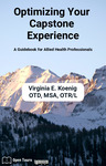 Optimizing Your Capstone Experience: A Guidebook for Allied Health Professionals by Virginia E. Koenig
