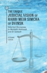The Unique Judicial Vision of Rabbi Meir Simcha of Dvinsk: Selected Discourses in Meshekh Hokhmah and Or Sameah